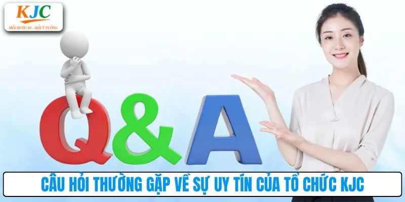 Câu hỏi thường gặp về sự uy tín của tổ chức KJC