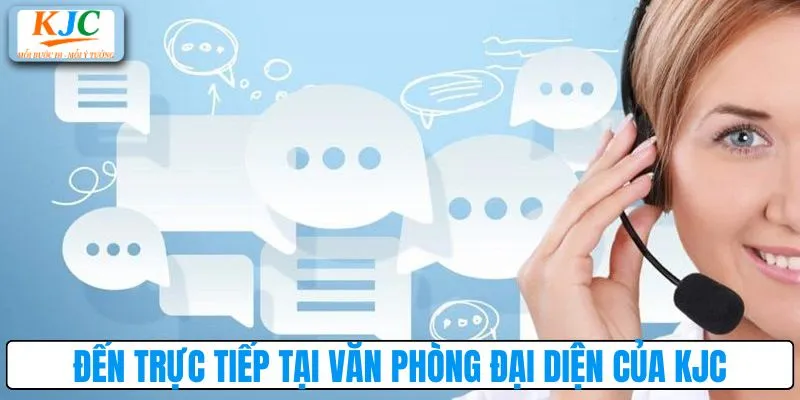Đến trực tiếp tại văn phòng đại diện của KJC