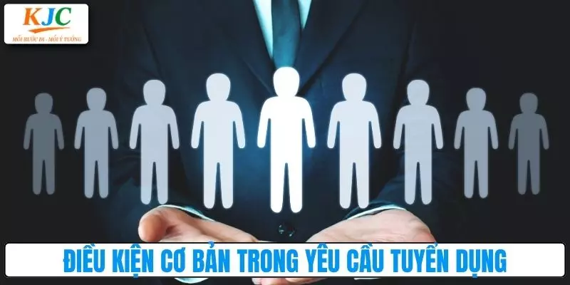 Điều kiện ứng viên cần có trong yêu cầu tuyển dụng