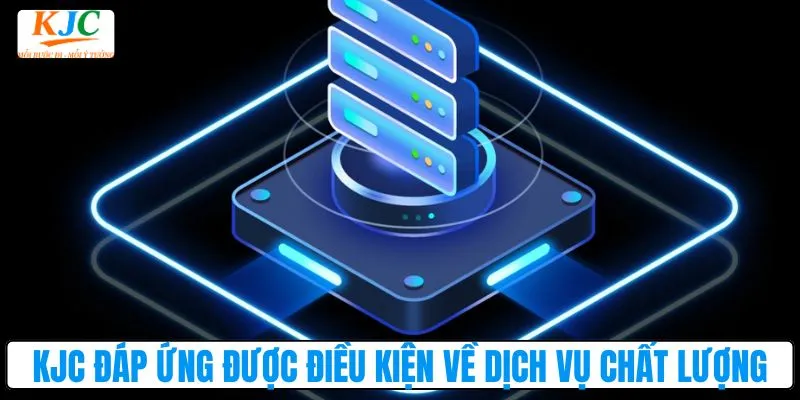 KJC đáp ứng được điều kiện về dịch vụ chất lượng