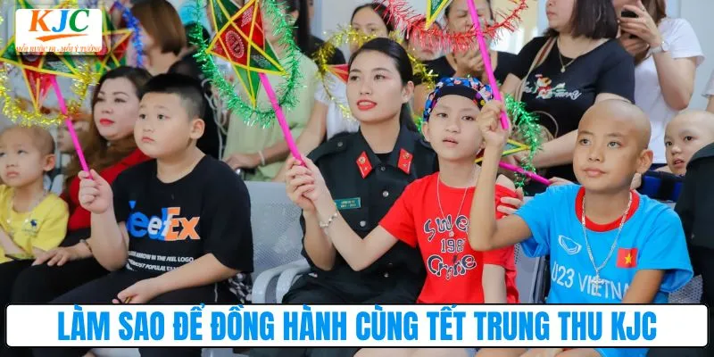 Làm sao để đồng hành cùng chương trình tết trung thu KJC