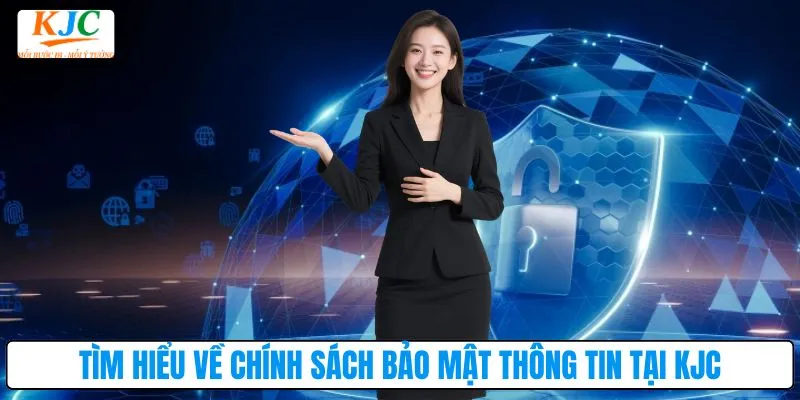 Tìm hiểu về chính sách bảo mật thông tin tại KJC