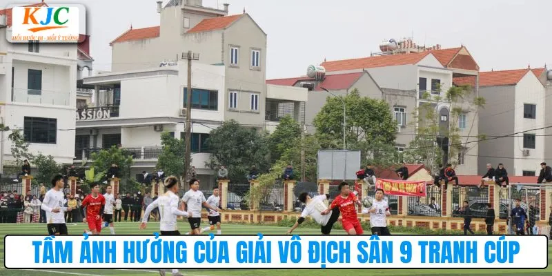 Vai trò và tầm ảnh hưởng của giải vô địch sân 9 tranh cúp